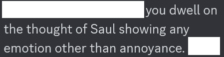 Discord screenshot reading 'you dwell on the thought of Saul showing any emotion other than annoyance.'